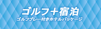 ゴルフ+宿泊　ゴルフプレー付きホテルパッケージ